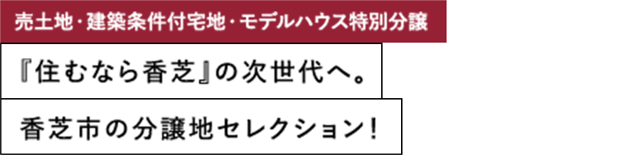 売土地・建築条件付宅地・モデルハウス特別分譲 『住むなら香芝』の次世代へ。 香芝市の分譲地セレクション！